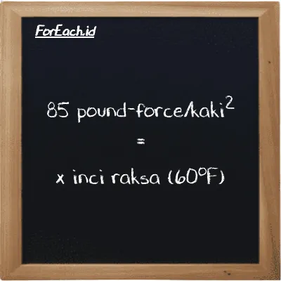 1 pound-force/kaki<sup>2</sup> setara dengan 0.014179 inci raksa (60<sup>o</sup>F) (1 lbf/ft<sup>2</sup> setara dengan 0.014179 inHg)